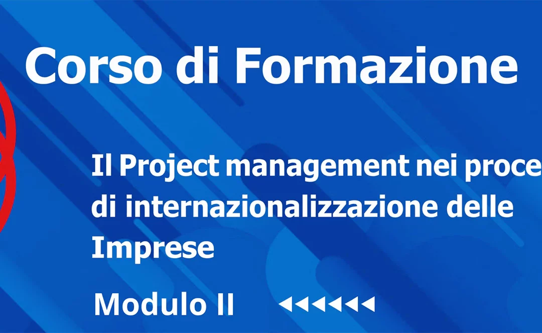 Corso di formazione: Il project management nei processi di internazionalizzazione delle imprese modulo II